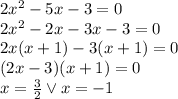2x^2-5x-3=0\\&#10;2x^2-2x-3x-3=0\\&#10;2x(x+1)-3(x+1)=0\\&#10;(2x-3)(x+1)=0\\&#10;x=\frac{3}{2} \vee x=-1