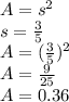 A=s^2\\s=\frac{3}{5}\\A=(\frac{3}{5})^2\\A=\frac{9}{25}\\A=0.36