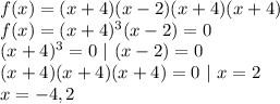 f(x)=(x+4)(x-2)(x+4)(x+4)\\f(x)=(x+4)^3(x-2)=0\\(x+4)^3=0~|~(x-2)=0\\(x+4)(x+4)(x+4)=0~|~x=2\\x=-4,2