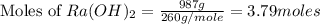 \text{Moles of }Ra(OH)_2=\frac{987g}{260g/mole}=3.79moles