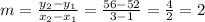m=\frac{y_2-y_1}{x_2-x_1}=\frac{56-52}{3-1}=\frac{4}{2}=2