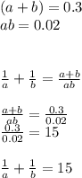 (a+b)=0.3 \\ ab=0.02 \\  \\  \\  \frac{1}{a} + \frac{1}{b}  = \frac{a+b}{ab}  \\  \\  \frac{a+b}{ab} =\frac{0.3}{0.02}   \\\frac{0.3}{0.02}=15 \\ \\  \frac{1}{a} + \frac{1}{b}=15