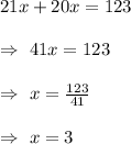 21x+20x=123\\\\\Rightarrow\ 41x=123\\\\\Rightarrow\ x=\frac{123}{41}\\\\\Rightarrow\ x=3