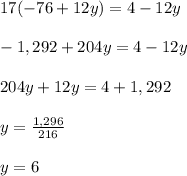 17(-76+12y)= 4 - 12y\\\\-1,292+204y=4-12y\\\\204y+12y=4+1,292\\\\y=\frac{1,296}{216}\\\\y=6