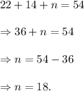 22+14+n=54\\\\\Rightarrow 36+n=54\\\\\Rightarrow n=54-36\\\\\Rightarrow n=18.