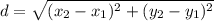 d=\sqrt{(x_{2}- x_{1})^{2}  + (y_{2}-y_{1})^{2}  }