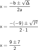 \mathsf{x=\dfrac{-b\pm\sqrt{\Delta}}{2a}}\\\\\\ \mathsf{x=\dfrac{-(-9)\pm\sqrt{7^2}}{2\cdot 1}}\\\\\\ \mathsf{x=\dfrac{9\pm 7}{2}}