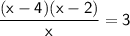 \mathsf{\dfrac{(x-4)(x-2)}{x}=3}