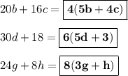 20b + 16c = \boxed{\bf{4(5b + 4c)}}\\\\30d + 18 =\boxed{\bf{6(5d+3)}}\\\\24g + 8h =\boxed{\bf{8(3g+h)}}
