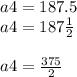 a4=187.5 \\ a4=187\frac{1}{2} \\ \\ a4=\frac{375}{2}