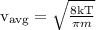 {{\text{v}}_{{\text{avg}}}}=\sqrt{\frac{{{\text{8kT}}}}{\pi m}