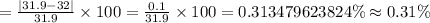 =\frac{|31.9-32|}{31.9}\times100=\frac{0.1}{31.9}\times100=0.313479623824\%\approx0.31\%