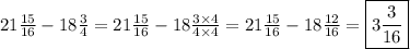 21 \frac{15}{16}-18 \frac{3}{4}=21 \frac{15}{16} - 18 \frac{3 \times 4}{4 \times 4}=21 \frac{15}{16}-18 \frac{12}{16}=\boxed{3 \frac{3}{16}}