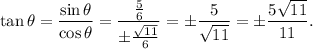 \tan\theta=\dfrac{\sin\theta}{\cos\theta}=\dfrac{\frac{5}{6}}{\pm\frac{\sqrt{11}}{6}}=\pm\dfrac{5}{\sqrt{11}}=\pm\dfrac{5\sqrt{11}}{11}.