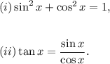 (i)\sin^2x+\cos^2x=1,\\\\\\(ii)\tan x=\dfrac{\sin x}{\cos x}.