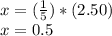 x = (\frac{1}{5}) * (2.50)\\x = 0.5