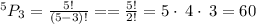 ^5P_3=\frac{5!}{\left(5-3\right)!}==\frac{5!}{2!}=5\cdot \:4\cdot \:3=60