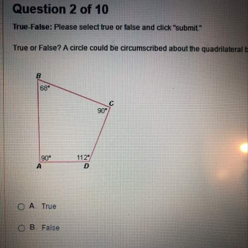True or false ? a circle could be circumscribed about the quadrilateral below