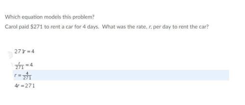 Which equation models this problem? carol paid $271 to rent a car for 4 days.what was the rate,r, pe