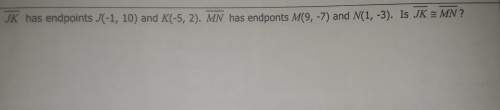 Jk has endpoints j(-1, 10) and k(-5, 2). mn had the endpoints m(9, -7) and n(1, -3). is jk congruent