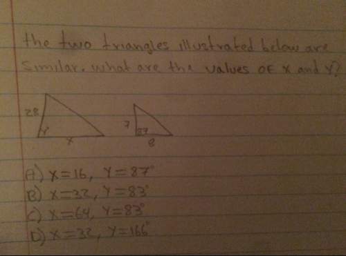 The two triangles illustrated below are similar. what are the values of a x and y?