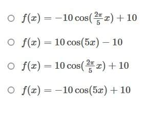 Acosine function has a period of 5, a maximum value of 20, and a minimum value of 0. the function is