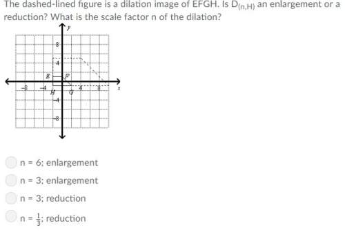 The dashed-lined figure is a dilation image of efgh. is d(n,h) an enlargement or a reduction? what