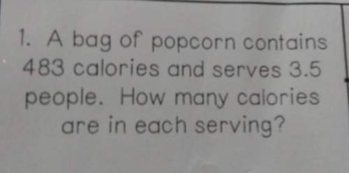 Abag of popcorn contains 483 calories and servers 3.5 people. how many calories are in each serving.
