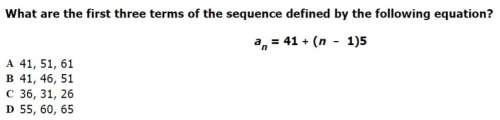 What are the first three terms of the sequence defined by the following equation? an = 41 + (n- 1)5