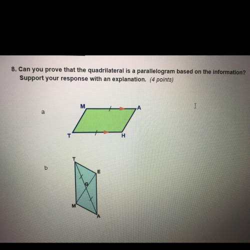 Can you prove that the quadrilateral is a parallelogram based on the information? support your resp