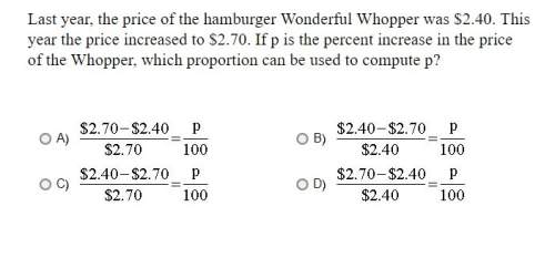 Last year, the price of the hamburger wonderful whopper was $2.40. this year the price increased to