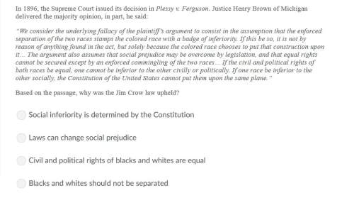 Correct answers only ! in 1896, the supreme court issued its decision in plessy v. ferguson. justic