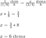 \frac{1}{(1/8)}\frac{item}{h}=\frac{x}{(3/4)}\frac{items}{h}\\ \\x*\frac{1}{8}=\frac{3}{4}\\ \\x=\frac{3}{4}*8\\ \\x=6\ items