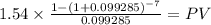 1.54 \times \frac{1-(1+0.099285)^{-7} }{0.099285} = PV\\