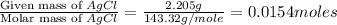 \frac{\text{Given mass of }AgCl}{\text{Molar mass of }AgCl}=\frac{2.205g}{143.32g/mole}=0.0154moles