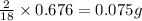 \frac{2}{18}\times 0.676=0.075g