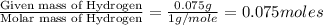\frac{\text{Given mass of Hydrogen}}{\text{Molar mass of Hydrogen}}=\frac{0.075g}{1g/mole}=0.075moles