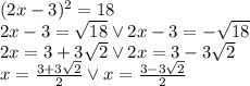 (2x-3)^2=18\\&#10;2x-3=\sqrt{18} \vee 2x-3=-\sqrt{18}\\&#10;2x=3+3\sqrt{2} \vee 2x=3-3\sqrt{2}\\&#10;x=\frac{3+3\sqrt{2}}{2} \vee x=\frac{3-3\sqrt{2}}{2}\\&#10;