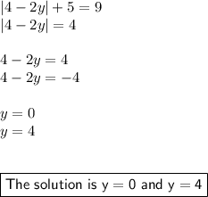 |4-2y|+5=9\\|4-2y|=4\\\\4-2y=4\\4-2y=-4\\\\y=0\\y=4\\\\\\\boxed{\sf{The~solution~is~y=0~and~y=4}}