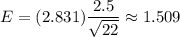E=( 2.831)\dfrac{2.5}{\sqrt{22}}\approx1.509