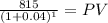 \frac{815}{(1 + 0.04)^{1} } = PV