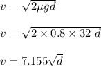 v=\sqrt{2\mu g d}\\\\v=\sqrt{2\times0.8\times 32 \ d}\\\\v =7.155\sqrt{d}