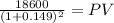 \frac{18600}{(1 + 0.149)^{2} } = PV