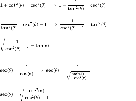 \bf 1+cot^2(\theta)=csc^2(\theta)\implies 1+\cfrac{1}{tan^2(\theta)}=csc^2(\theta)&#10;\\\\\\&#10;\cfrac{1}{tan^2(\theta)}=csc^2(\theta)-1\implies \cfrac{1}{csc^2(\theta)-1}=tan^2(\theta)&#10;\\\\\\&#10;\sqrt{\cfrac{1}{csc^2(\theta)-1}}=tan(\theta)\\\\&#10;-----------------------------\\\\&#10;sec(\theta)=\cfrac{1}{cos(\theta)}\implies sec(\theta)=\cfrac{1}{\sqrt{\frac{csc^2(\theta)-1}{csc^2(\theta)}}}&#10;\\\\\\&#10;sec(\theta)=\sqrt{\cfrac{csc^2(\theta)}{csc^2(\theta)-1}}