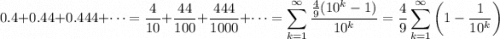 0.4+0.44+0.444+\cdots=\dfrac4{10}+\dfrac{44}{100}+\dfrac{444}{1000}+\cdots=\displaystyle\sum_{k=1}^\infty\frac{\frac49(10^k-1)}{10^k}=\frac49\sum_{k=1}^\infty\left(1-\frac1{10^k}\right)