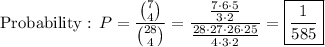 \text{Probability : }P=\dfrac{\binom{7}{4}}{\binom{28}{4}}=\dfrac{\frac{7\cdot6\cdot5}{3\cdot2}}{\frac{28\cdot27\cdot26\cdot25}{4\cdot3\cdot2}}=\boxed{\frac{1}{585}}