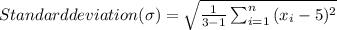 Standard deviation(\sigma) = \sqrt{\frac{1}{3-1}\sum_{i=1}^{n}{(x_{i}-5)^{2}} }