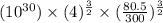 (10^{30}) \times (4)^{\frac{3}{2}} \times (\frac{80.5}{300})^{\frac{3}{2}}