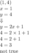 (1,4) \\&#10;x=1 \\ y=4 \\ \Downarrow \\&#10;y=2x+1 \\&#10;4=2 \times 1+1 \\&#10;4=2+1 \\&#10;4=3 \\&#10;\hbox{not true}