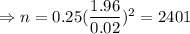 \Rightarrow n=0.25(\dfrac{1.96}{0.02})^2=2401